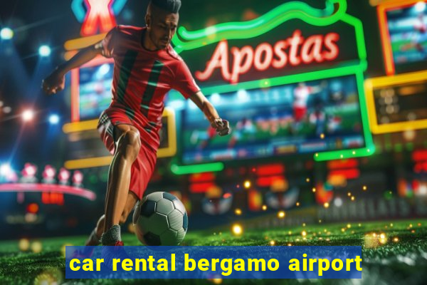 car rental bergamo airport