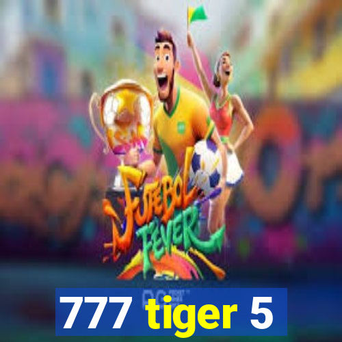 777 tiger 5