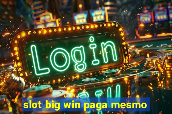 slot big win paga mesmo