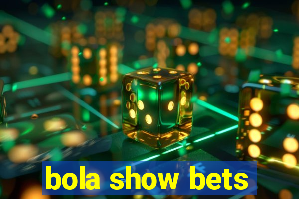 bola show bets