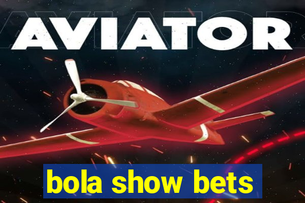 bola show bets