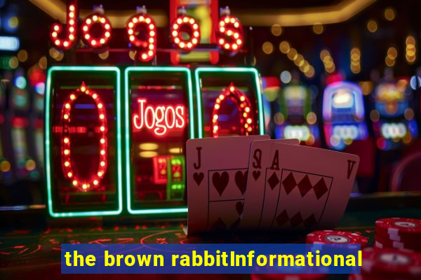 the brown rabbitInformational