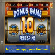 beta.tome.app como funciona