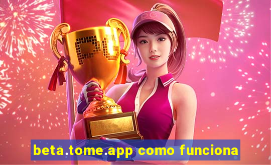 beta.tome.app como funciona