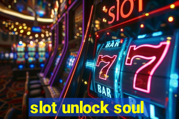 slot unlock soul