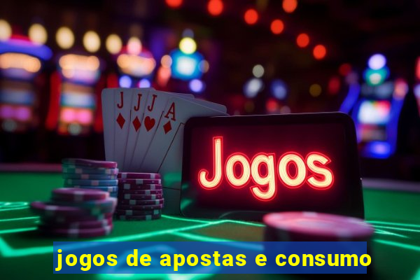 jogos de apostas e consumo