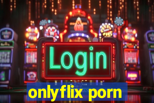 onlyflix porn