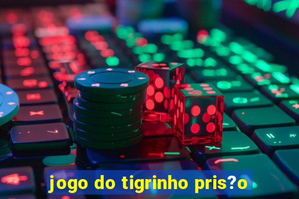 jogo do tigrinho pris?o