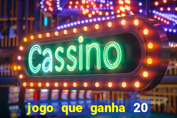 jogo que ganha 20 reais no cadastro