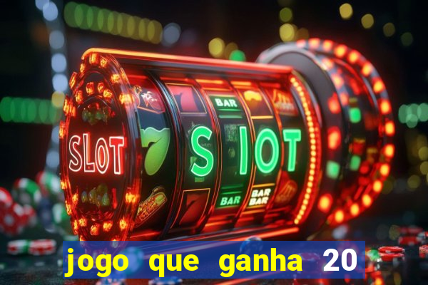 jogo que ganha 20 reais no cadastro