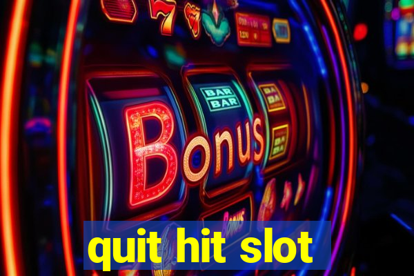 quit hit slot