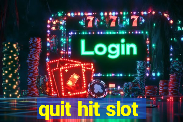 quit hit slot