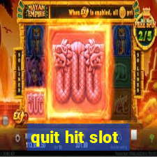 quit hit slot