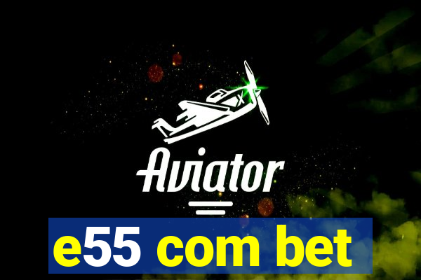 e55 com bet