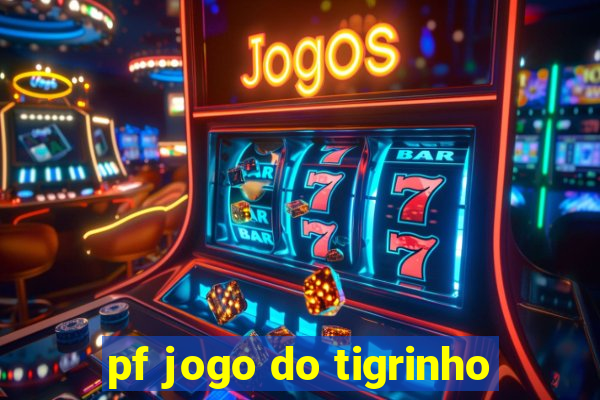 pf jogo do tigrinho