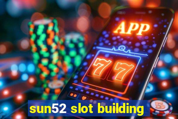 sun52 slot building