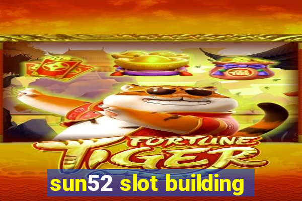 sun52 slot building