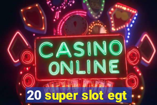 20 super slot egt