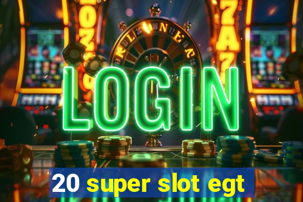 20 super slot egt