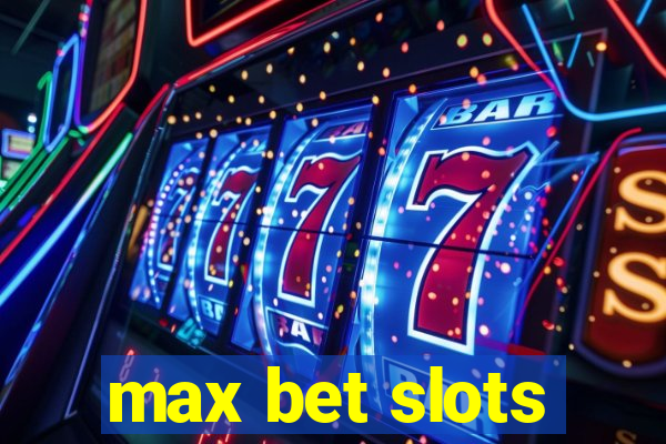 max bet slots