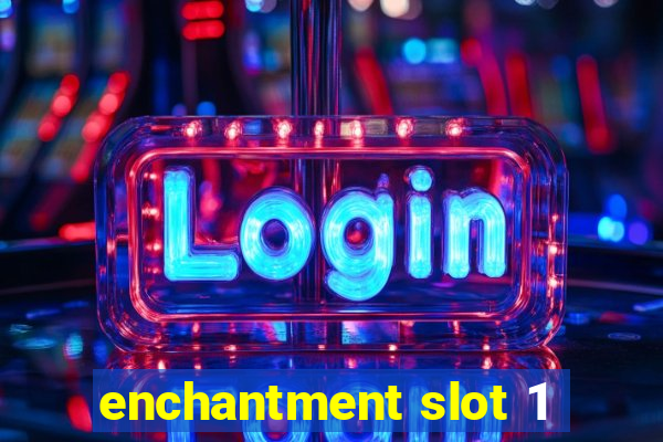 enchantment slot 1