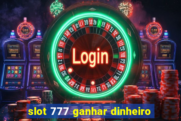 slot 777 ganhar dinheiro