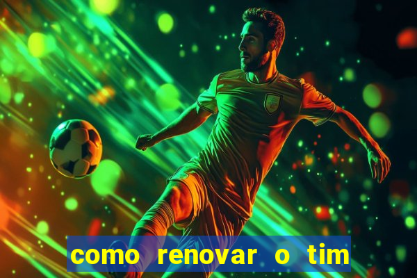 como renovar o tim beta antes do prazo