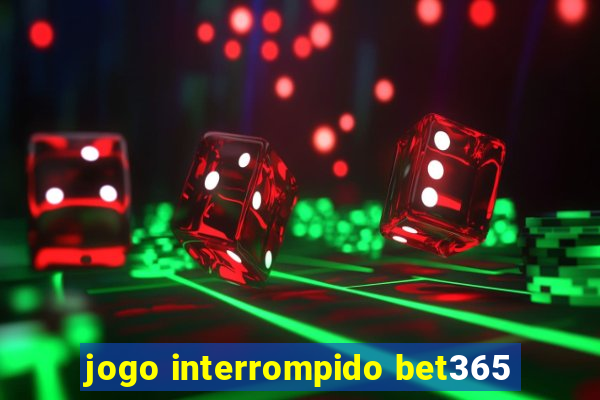 jogo interrompido bet365