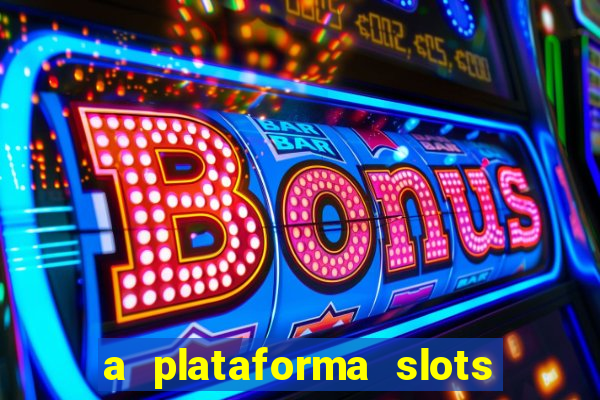 a plataforma slots é confiável