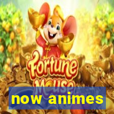 now animes