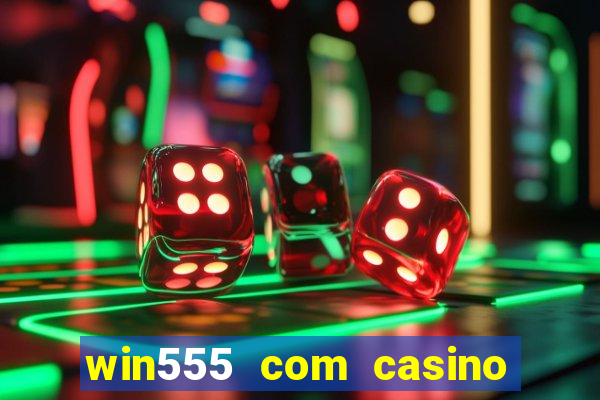 win555 com casino login download