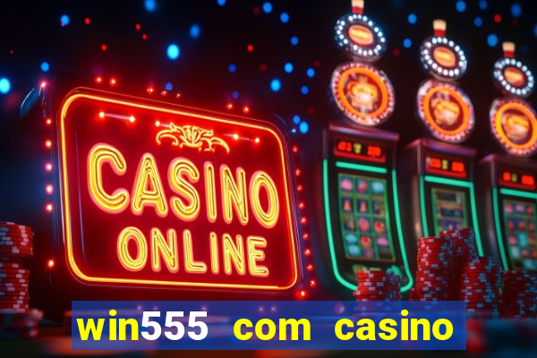 win555 com casino login download