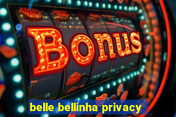 belle bellinha privacy