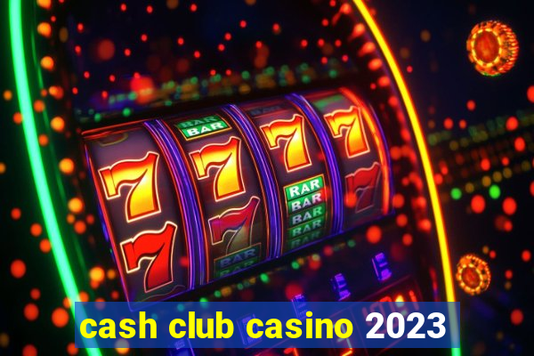 cash club casino 2023