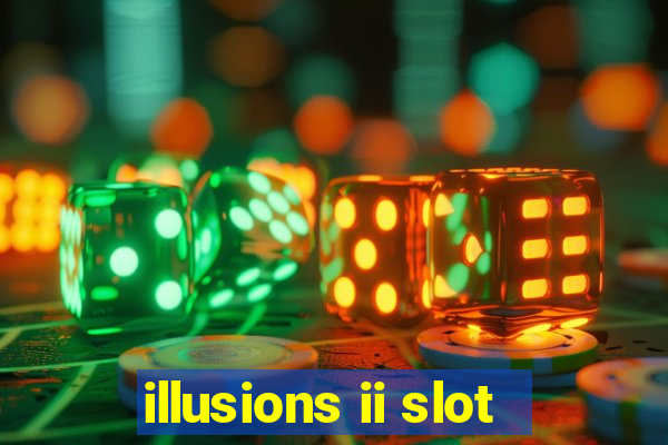 illusions ii slot