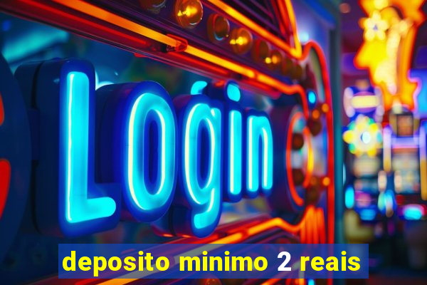 deposito minimo 2 reais