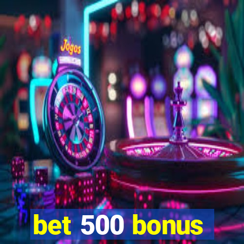 bet 500 bonus