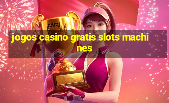 jogos casino gratis slots machines