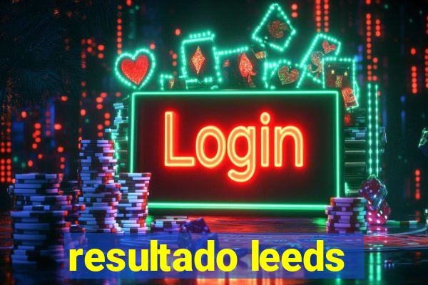 resultado leeds