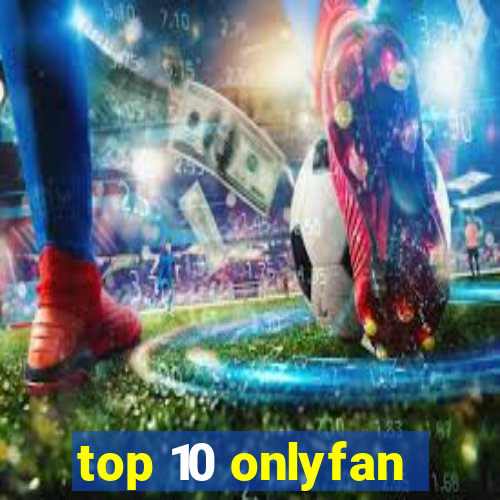 top 10 onlyfan