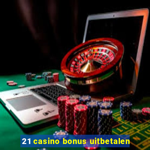 21 casino bonus uitbetalen