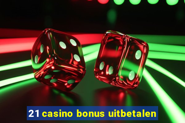 21 casino bonus uitbetalen