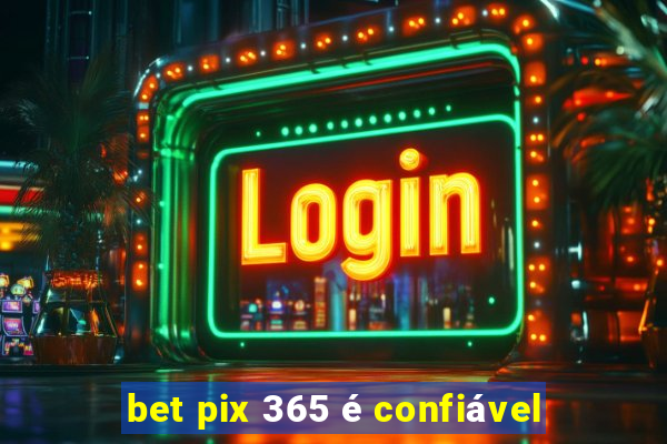 bet pix 365 é confiável