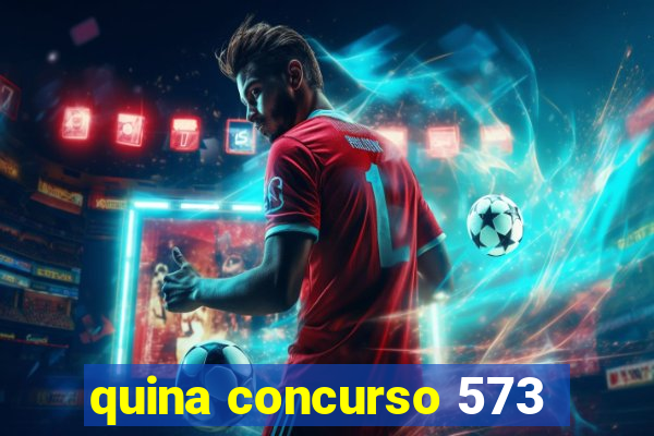 quina concurso 573