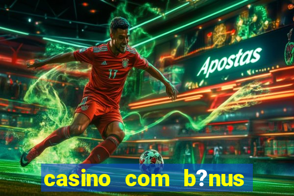 casino com b?nus grátis de boas-vindas sem deposito