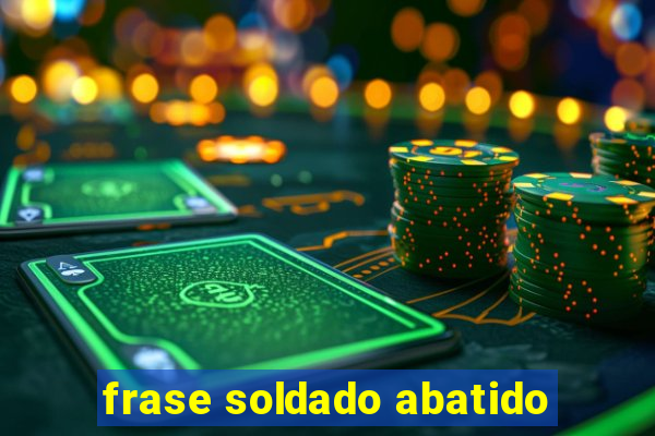 frase soldado abatido