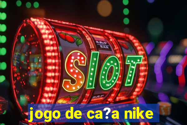 jogo de ca?a nike