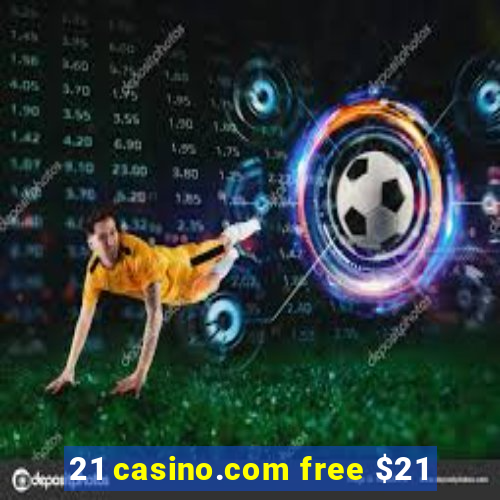 21 casino.com free $21