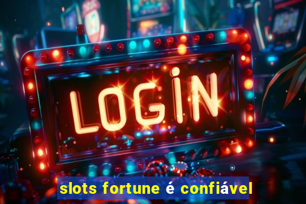 slots fortune é confiável