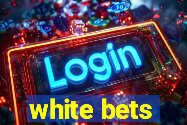 white bets